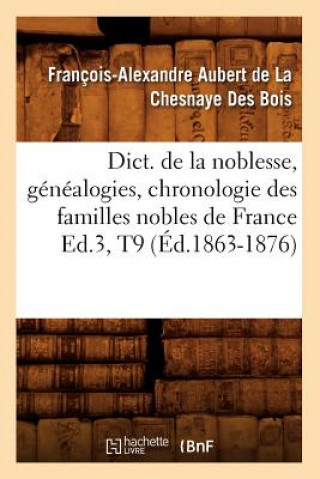 Książka Dict. de la Noblesse, Genealogies, Chronologie Des Familles Nobles de France Ed.3, T9 (Ed.1863-1876) Francois-Alexandre Aubert Bois