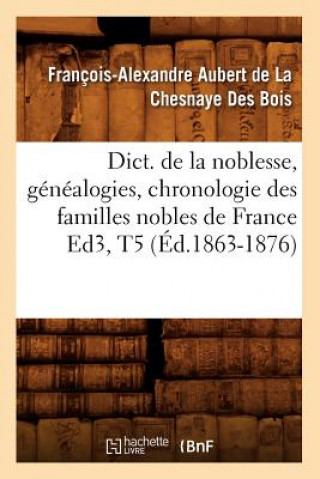 Könyv Dict. de la Noblesse, Genealogies, Chronologie Des Familles Nobles de France Ed3, T5 (Ed.1863-1876) Francois-Alexandre Aubert Bois