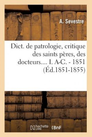 Kniha Dict. de Patrologie, Critique Des Saints Peres, Des Docteurs.... I. A-C. - 1851 (Ed.1851-1855) A Sevestre