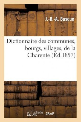 Kniha Dictionnaire Des Communes, Bourgs, Villages, de la Charente (Ed.1857) Basque J B a