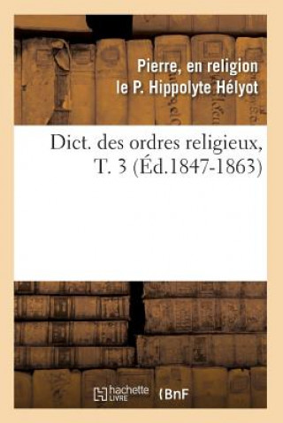 Buch Dict. Des Ordres Religieux, T. 3 (Ed.1847-1863) P Hippolyte Helyot