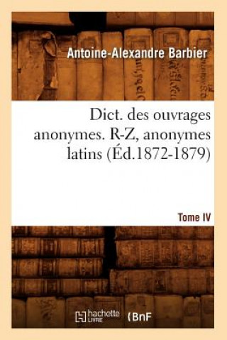 Carte Dict. Des Ouvrages Anonymes. Tome IV. R-Z, Anonymes Latins (Ed.1872-1879) Antoine-Alexandre Barbier