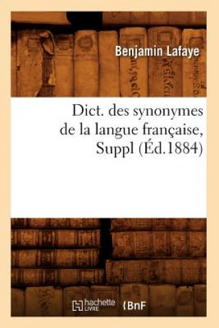 Книга Dict. Des Synonymes de la Langue Francaise, Suppl (Ed.1884) Benjamin Lafaye