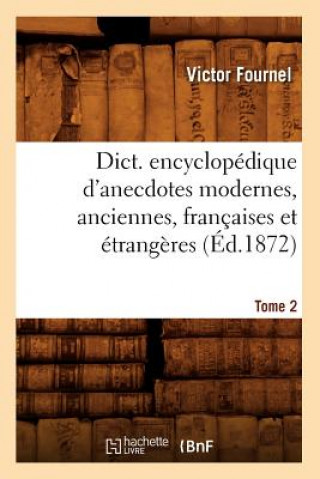 Kniha Dict. Encyclopedique d'Anecdotes Modernes, Anciennes, Francaises Et Etrangeres. Tome 2 (Ed.1872) Victor Fournel