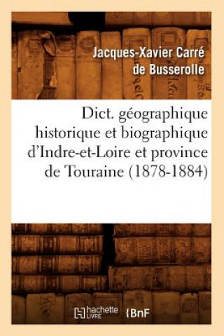 Carte Dict. Geographique Historique Et Biographique d'Indre-Et-Loire Et Province de Touraine (1878-1884) Jacques Xavier Carre De Busserolle