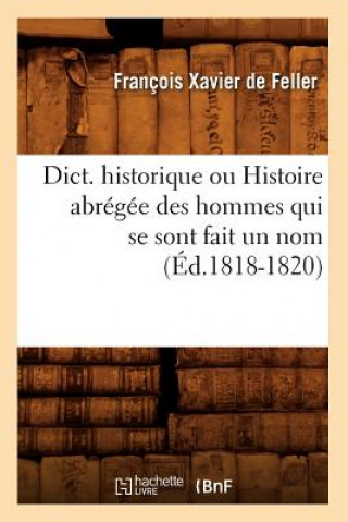 Carte Dict. Historique Ou Histoire Abregee Des Hommes Qui Se Sont Fait Un Nom (Ed.1818-1820) de Feller F X
