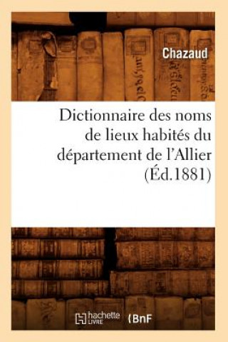 Kniha Dictionnaire Des Noms de Lieux Habites Du Departement de l'Allier (Ed.1881) Sans Auteur