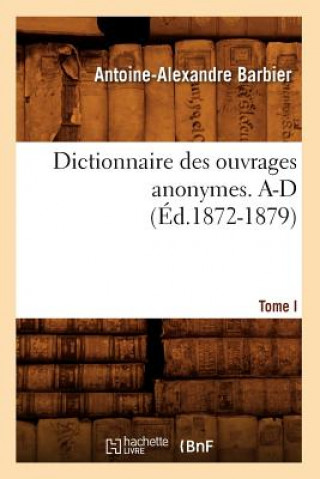 Carte Dictionnaire Des Ouvrages Anonymes. Tome I. A-D (Ed.1872-1879) Antoine-Alexandre Barbier