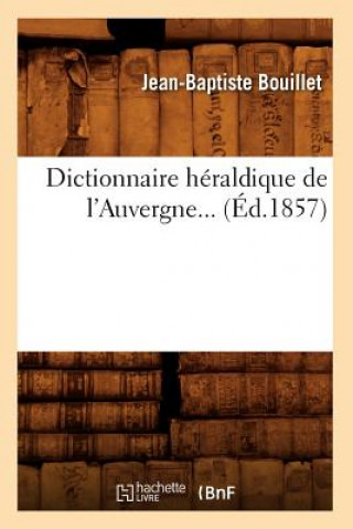 Könyv Dictionnaire Heraldique de l'Auvergne (Ed.1857) Jean-Baptiste Bouillet