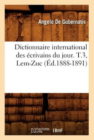 Carte Dictionnaire International Des Ecrivains Du Jour. T.3, Lem-Zuc (Ed.1888-1891) de Gubernatis a
