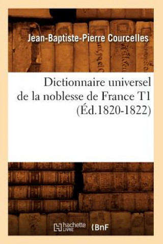 Kniha Dictionnaire Universel de la Noblesse de France T1 (Ed.1820-1822) Jean-Baptiste-Pierre Courcelles