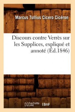 Könyv Discours Contre Verres Sur Les Supplices, Explique Et Annote (Ed.1846) Marcus Tullius Cicero