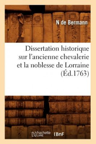 Livre Dissertation Historique Sur l'Ancienne Chevalerie Et La Noblesse de Lorraine (Ed.1763) N De Bermann