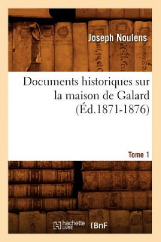 Книга Documents Historiques Sur La Maison de Galard. Tome 1 (Ed.1871-1876) Joseph Noulens