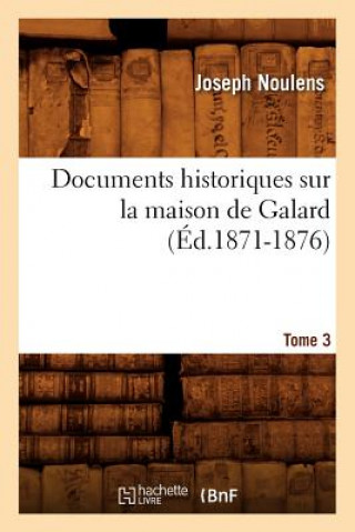 Carte Documents Historiques Sur La Maison de Galard. Tome 3 (Ed.1871-1876) Joseph Noulens