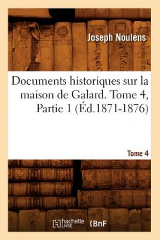 Carte Documents Historiques Sur La Maison de Galard. Tome 4, Partie 1 (Ed.1871-1876) Joseph Noulens