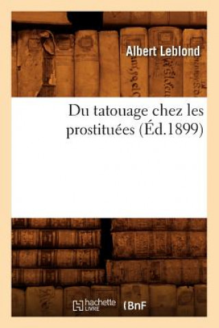 Könyv Du Tatouage Chez Les Prostituees (Ed.1899) Albert Waning Lenfranc Le Blond