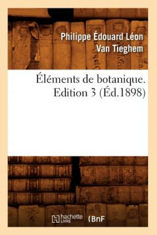 Kniha Elements de Botanique. Edition 3 (Ed.1898) Philippe Edouard Leon Van Tieghem