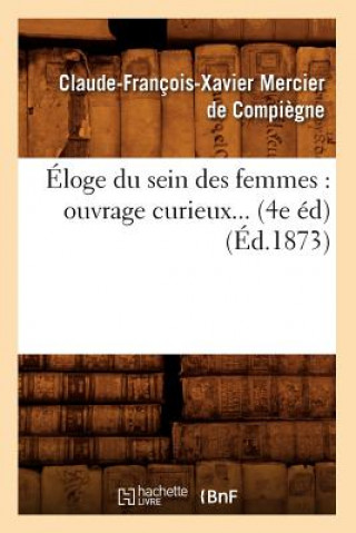 Carte Eloge Du Sein Des Femmes: Ouvrage Curieux (4e Ed) (1873) Claude-Francois-Xavier Mercier De Compiegne