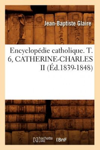 Kniha Encyclopedie Catholique. T. 6, Catherine-Charles II (Ed.1839-1848) Sans Auteur