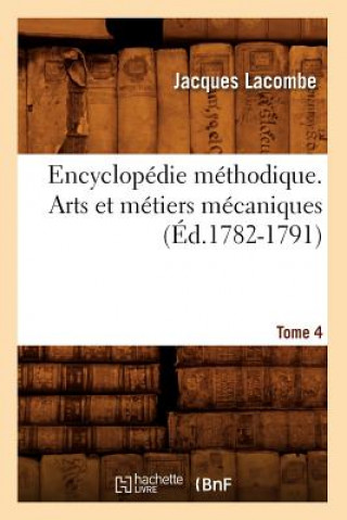 Knjiga Encyclopedie Methodique. Arts Et Metiers Mecaniques. Tome 4 (Ed.1782-1791) Jacques Lacombe