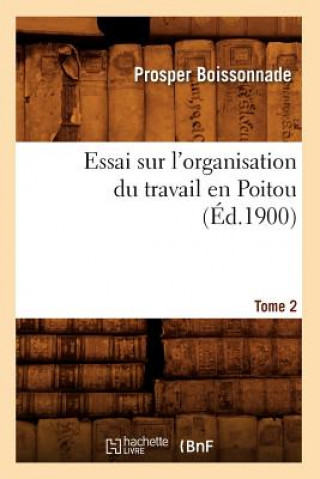 Knjiga Essai Sur l'Organisation Du Travail En Poitou. Tome 2 (Ed.1900) Prosper Boissonnade