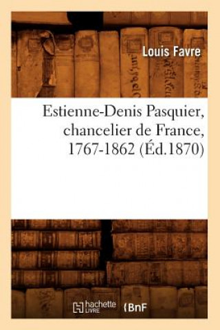 Книга Estienne-Denis Pasquier, Chancelier de France, 1767-1862 (Ed.1870) Louis Favre