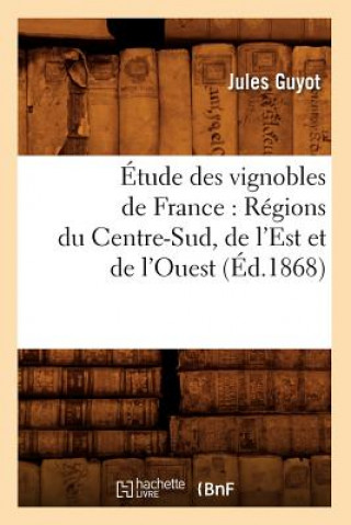Könyv Etude Des Vignobles de France: Regions Du Centre-Sud, de l'Est Et de l'Ouest (Ed.1868) Jules Guyot