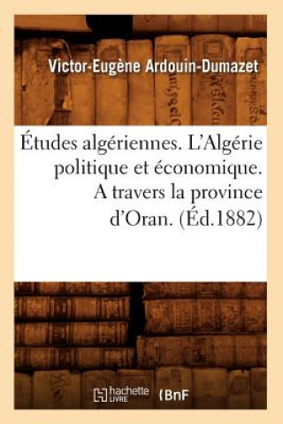 Książka Etudes Algeriennes. l'Algerie Politique Et Economique. a Travers La Province d'Oran. (Ed.1882) Victor-Eugene Ardouin-Dumazet