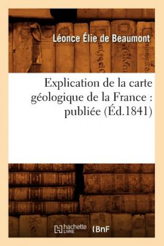 Carte Explication de la Carte Geologique de la France: Publiee (Ed.1841) Sans Auteur