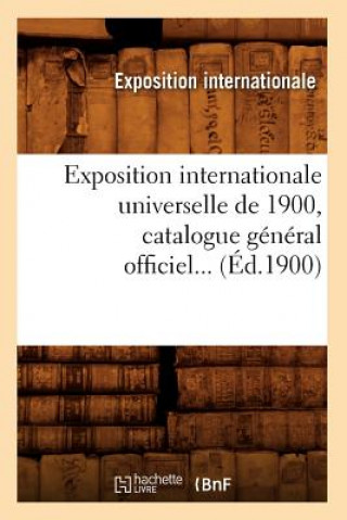 Kniha Exposition Internationale Universelle de 1900, Catalogue General Officiel (Ed.1900) Sans Auteur