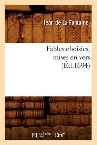 Kniha Fables Choisies, Mises En Vers (Ed.1694) Jean de La Fontaine