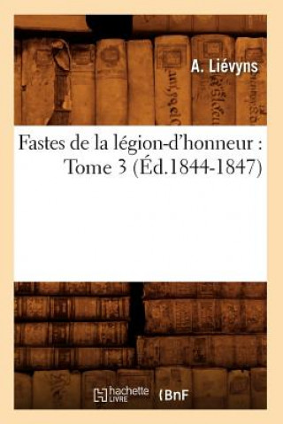 Carte Fastes de la Legion-d'Honneur: Tome 3 (Ed.1844-1847) A Lievyns