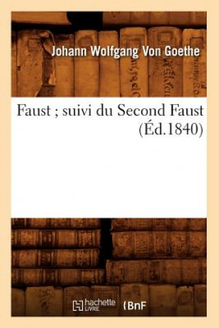 Könyv Faust Suivi Du Second Faust (Ed.1840) Johann Wolfgang von Goethe