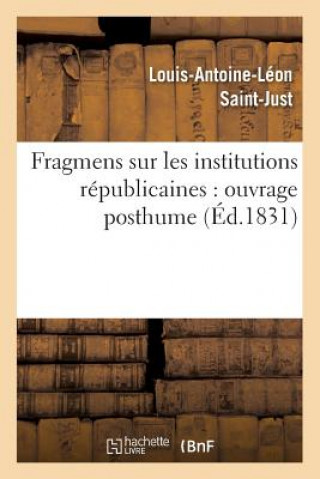 Kniha Fragmens Sur Les Institutions Republicaines: Ouvrage Posthume (Ed.1831) Louis-Antoine-Leon Saint-Just