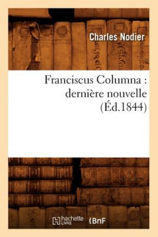 Könyv Franciscus Columna: Derniere Nouvelle (Ed.1844) Charles Nodier