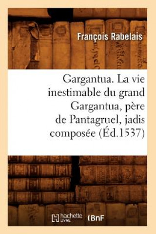 Kniha Gargantua. La Vie Inestimable Du Grand Gargantua, Pere de Pantagruel, Jadis Composee (Ed.1537) Francois Rabelais