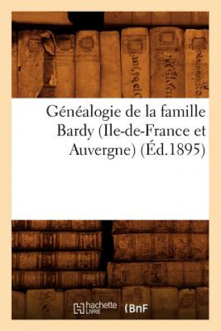 Livre Genealogie de la Famille Bardy (Ile-De-France Et Auvergne) (Ed.1895) Sans Auteur