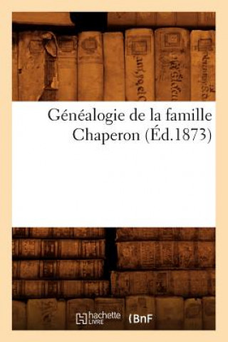 Könyv Genealogie de la Famille Chaperon (Ed.1873) Sans Auteur