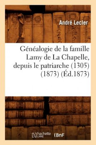 Carte Genealogie de la Famille Lamy de la Chapelle, Depuis Le Patriarche (1305) (1873) (Ed.1873) Andre Lecler