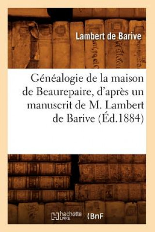Carte Genealogie de la Maison de Beaurepaire, d'Apres Un Manuscrit de M. Lambert de Barive (Ed.1884) Lambert De Barive