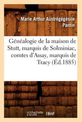 Kniha Genealogie de la Maison de Stutt, Marquis de Solminiac, Comtes d'Assay, Marquis de Tracy (Ed.1885) Marie Arthur Austregegesile Pantin