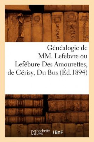 Carte Genealogie de MM. Lefebvre Ou Lefebure Des Amourettes, de Cerisy, Du Bus (Ed.1894) Sans Auteur