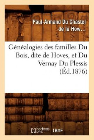 Kniha Genealogies Des Familles Du Bois, Dite de Hoves, Et Du Vernay Du Plessis, (Ed.1876) Paul-Armand Chastel De La Howarderie