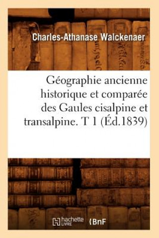Carte Geographie Ancienne Historique Et Comparee Des Gaules Cisalpine Et Transalpine. T 1 (Ed.1839) Charles-Athanase Walckenaer