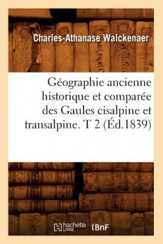 Kniha Geographie Ancienne Historique Et Comparee Des Gaules Cisalpine Et Transalpine. T 2 (Ed.1839) Charles-Athanase Walckenaer