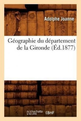 Książka Geographie Du Departement de la Gironde (Ed.1877) Adolphe Laurent Joanne