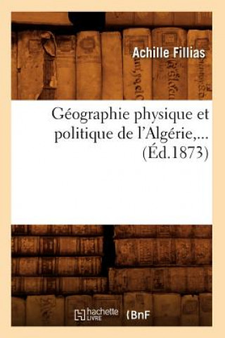 Buch Geographie Physique Et Politique de l'Algerie, ... (Ed.1873) Achille Fillias