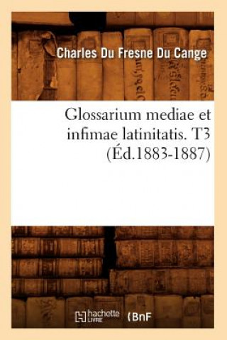 Könyv Glossarium Mediae Et Infimae Latinitatis. T3 (Ed.1883-1887) Charles Fresne Du Cange