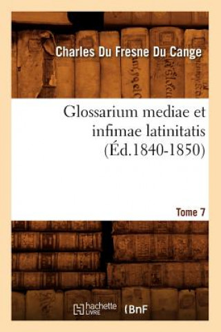 Könyv Glossarium Mediae Et Infimae Latinitatis. Tome 7 (Ed.1840-1850) Charles Fresne Du Cange